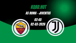 Nhận Định Kèo Nhà Cái - AS Roma vs Juventus 02/03/2026